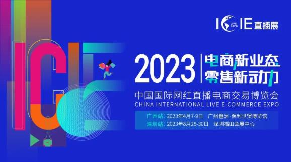 万亿级市场机遇 | icie 2023中国（广州/深圳）国际网红直播电商交易博览会邀您参与！